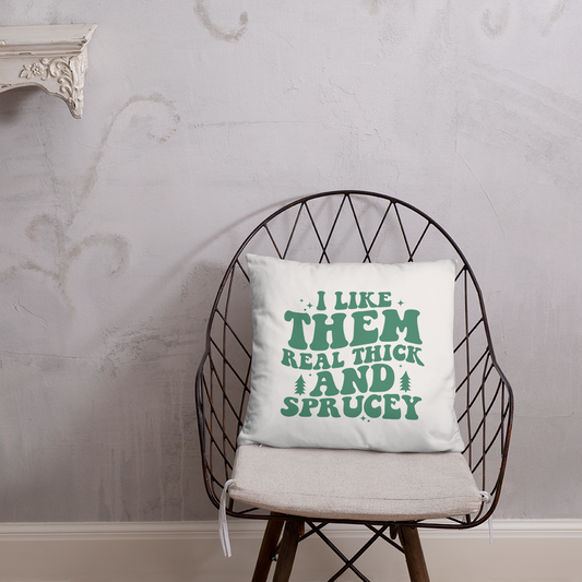 I Like Them Real Thick and Sprucey Christmas Decorative Pillow