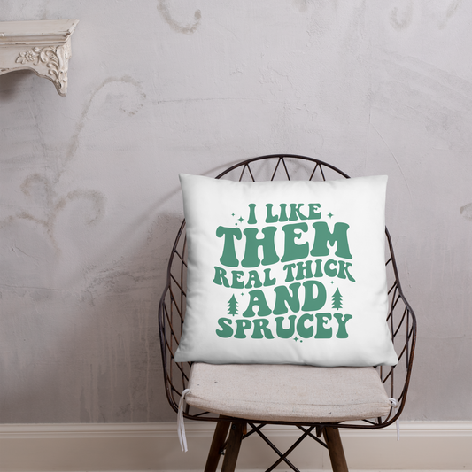 I Like Them Real Thick and Sprucey Christmas Decorative Pillow