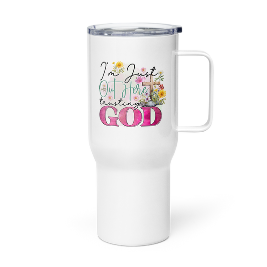 I'm Just Out Here Trusting God 25 oz Travel mug with a handle