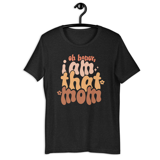 Oh Honey, I Am That Mom T-shirt