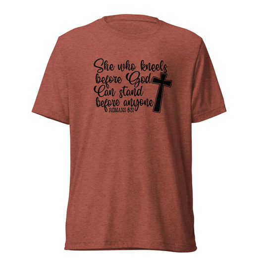 Romans 8:31 ~ She who kneels before God, can stand before anyone ~ Bella Tri-blend 3413 T-shirt