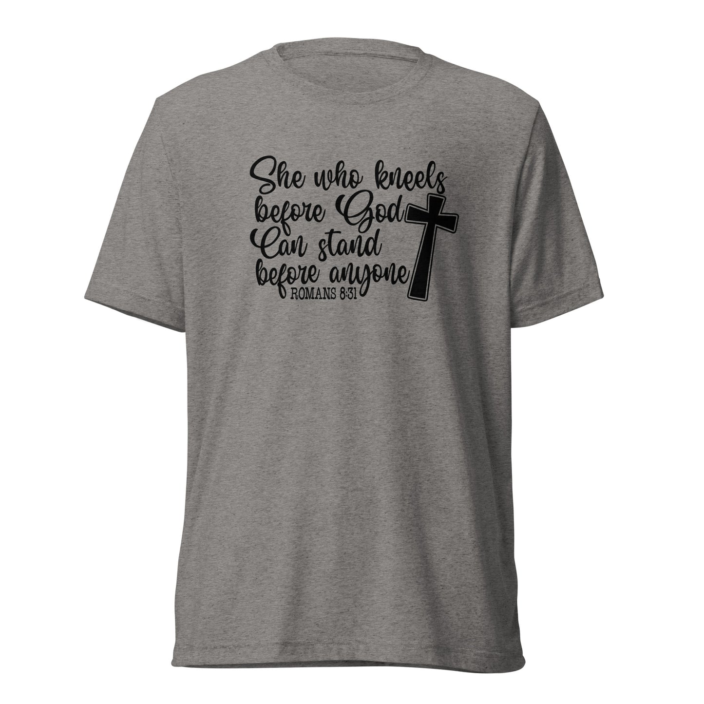 Romans 8:31 ~ She who kneels before God, can stand before anyone ~ Bella Tri-blend 3413 T-shirt