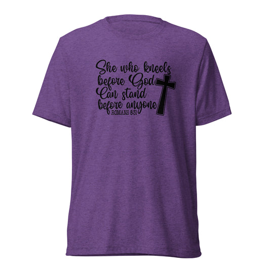 Romans 8:31 ~ She who kneels before God, can stand before anyone ~ Bella Tri-blend 3413 T-shirt